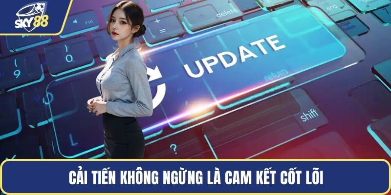 Cải tiến không ngừng là cam kết cốt lõi