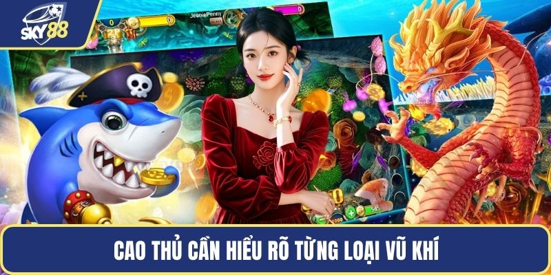 Cao thủ cần hiểu rõ từng loại vũ khí