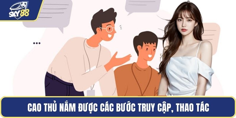 Cao thủ nắm được các bước truy cập, thao tác