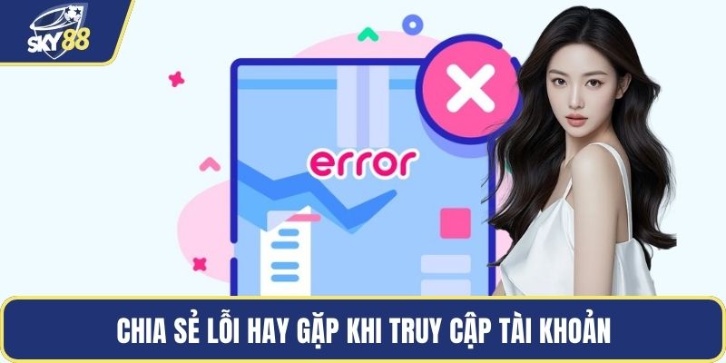 Chia sẻ lỗi hay gặp khi truy cập tài khoản