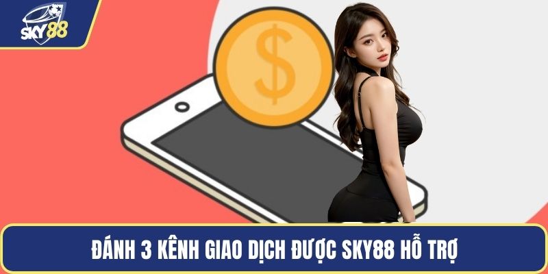 Đánh 3 kênh giao dịch được SKY88 hỗ trợ