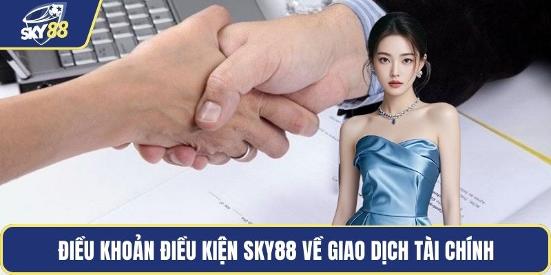 Điều khoản điều kiện SKY88 về giao dịch tài chính