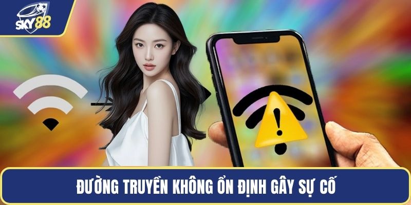 Đường truyền không ổn định gây sự cố