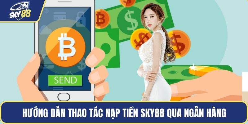 Hướng dẫn thao tác nạp tiền SKY88 qua ngân hàng