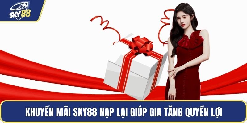 Khuyến mãi SKY88 nạp lại giúp gia tăng quyền lợi