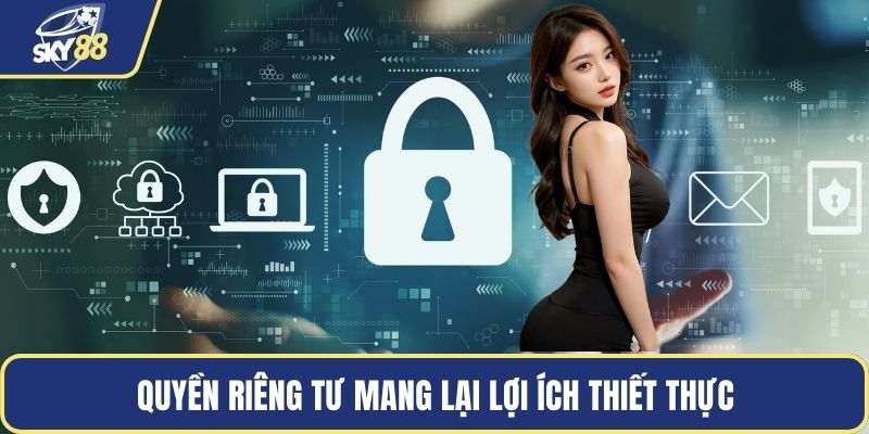 Quyền riêng tư mang lại lợi ích thiết thực