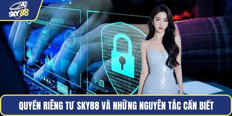Quyền riêng tư SKY88 và những nguyên tắc cần biết