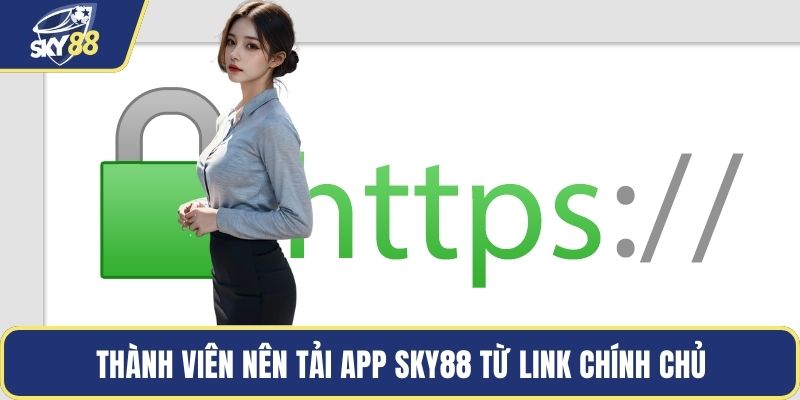 Thành viên nên tải app SKY88 từ link chính chủ