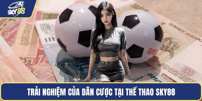 Trải nghiệm của dân cược tại thể thao SKY88