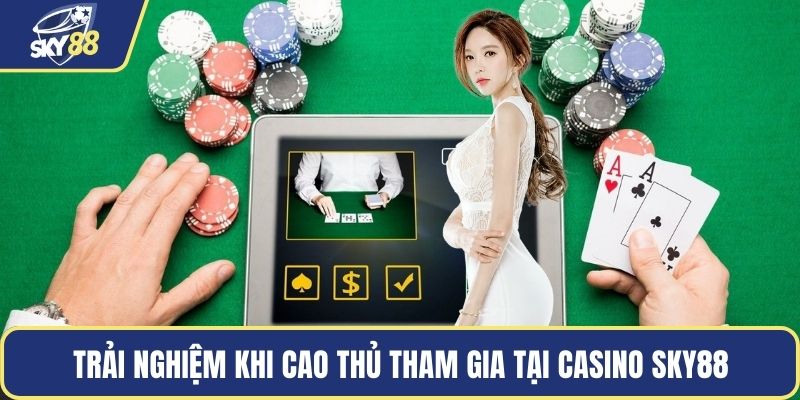 Trải nghiệm khi cao thủ tham gia tại casino SKY88