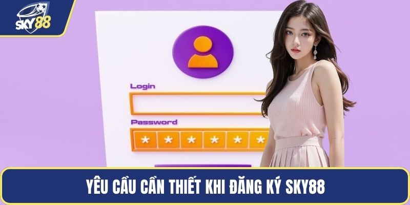 Yêu cầu cần thiết khi đăng ký SKY88